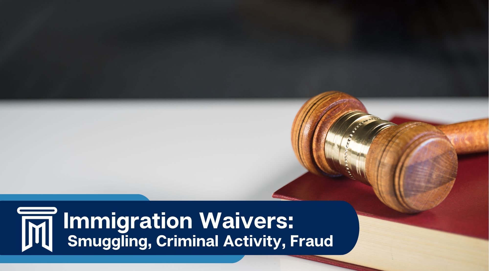 Immigration Waivers: smuggling, criminal activity, fraud