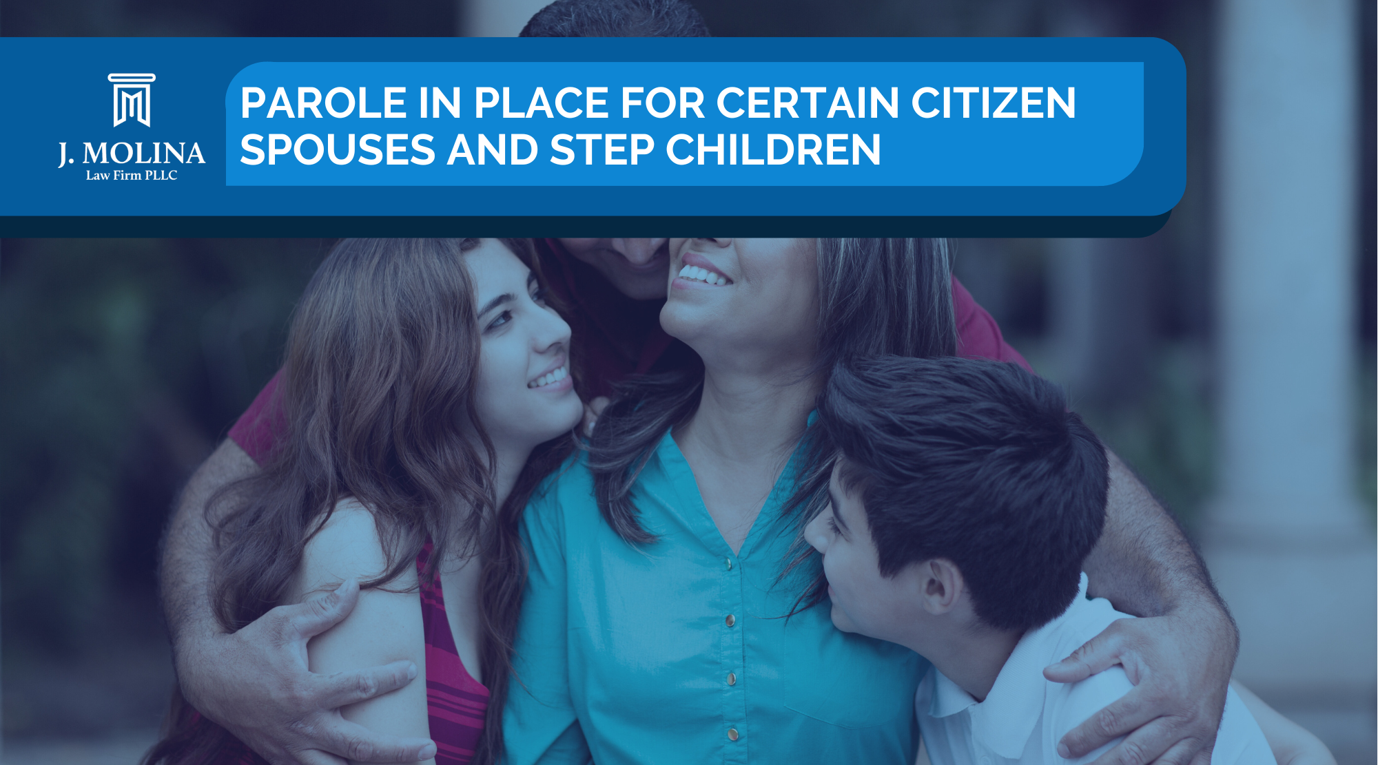 Parole in place for citizen spouses and stepchildren J. Molina Law Firm